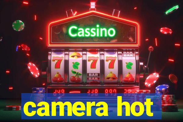 camera hot